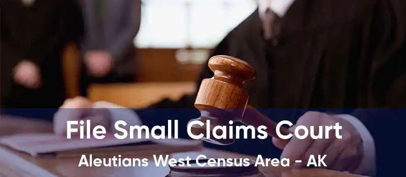 File Small Claims Court Aleutians West Census Area - AK