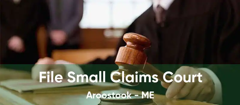 File Small Claims Court Aroostook - ME