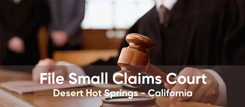 File Small Claims Court Desert Hot Springs - California