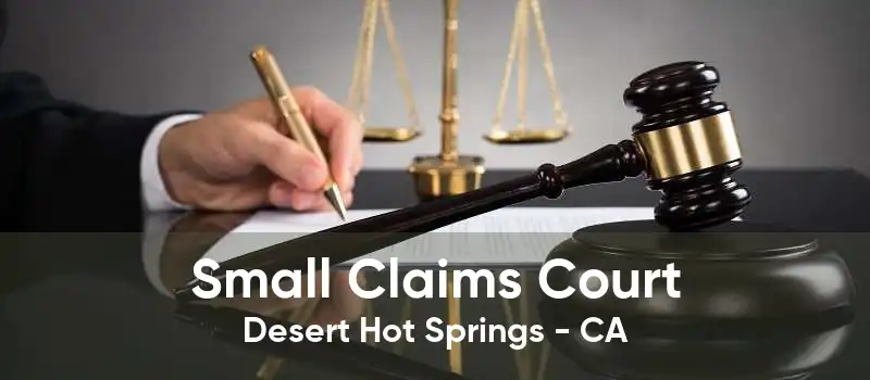 Small Claims Court Desert Hot Springs - CA